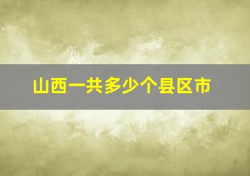 山西一共多少个县区市