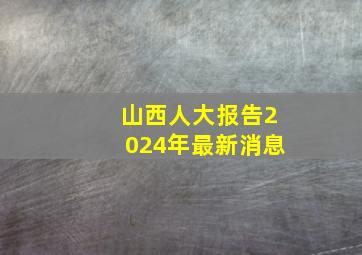 山西人大报告2024年最新消息