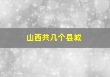 山西共几个县城