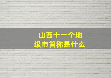 山西十一个地级市简称是什么