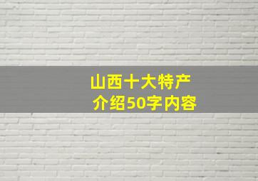 山西十大特产介绍50字内容