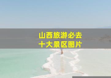 山西旅游必去十大景区图片