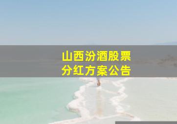 山西汾酒股票分红方案公告