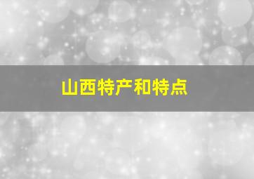 山西特产和特点