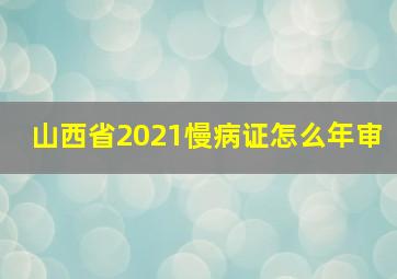 山西省2021慢病证怎么年审