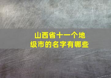 山西省十一个地级市的名字有哪些