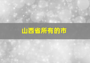 山西省所有的市