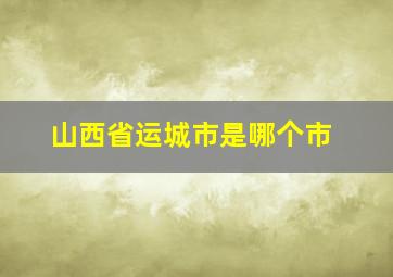 山西省运城市是哪个市