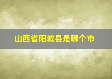 山西省阳城县是哪个市