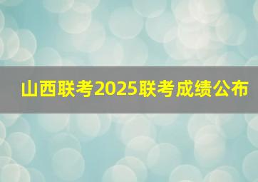 山西联考2025联考成绩公布