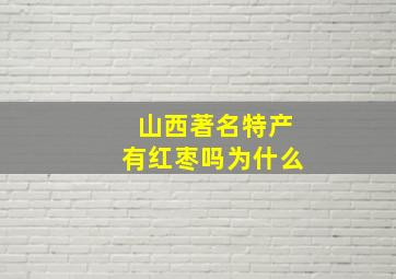 山西著名特产有红枣吗为什么