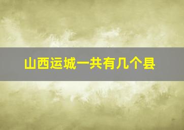 山西运城一共有几个县