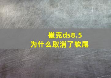 崔克ds8.5为什么取消了软尾