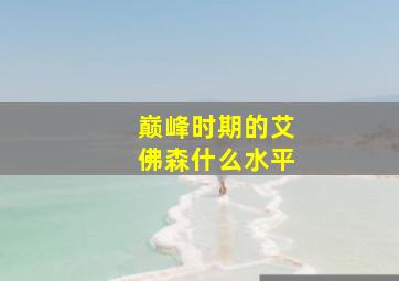 巅峰时期的艾佛森什么水平