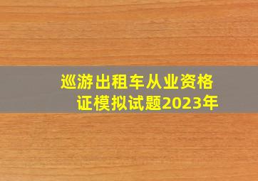 巡游出租车从业资格证模拟试题2023年