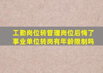 工勤岗位转管理岗位后悔了事业单位转岗有年龄限制吗