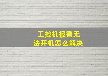 工控机报警无法开机怎么解决