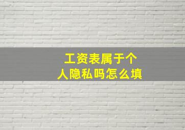 工资表属于个人隐私吗怎么填