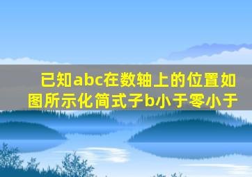 已知abc在数轴上的位置如图所示化简式子b小于零小于