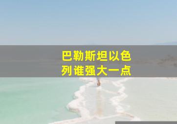 巴勒斯坦以色列谁强大一点