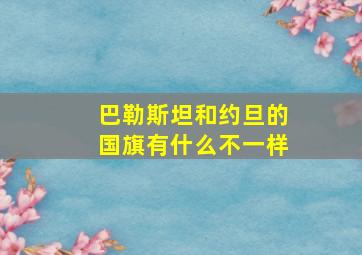 巴勒斯坦和约旦的国旗有什么不一样