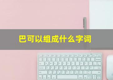 巴可以组成什么字词