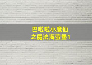 巴啦啦小魔仙之魔法海萤堡1