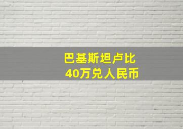 巴基斯坦卢比40万兑人民币