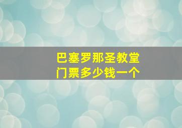 巴塞罗那圣教堂门票多少钱一个