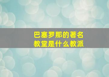 巴塞罗那的著名教堂是什么教派