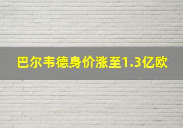 巴尔韦德身价涨至1.3亿欧