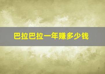 巴拉巴拉一年赚多少钱