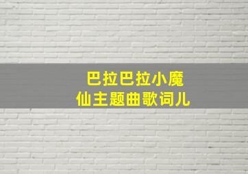 巴拉巴拉小魔仙主题曲歌词儿