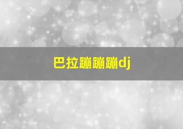 巴拉蹦蹦蹦dj