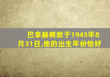 巴拿赫病故于1945年8月31日,他的出生年份恰好