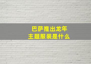 巴萨推出龙年主题服装是什么