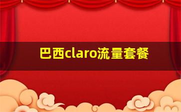 巴西claro流量套餐