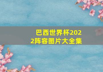 巴西世界杯2022阵容图片大全集