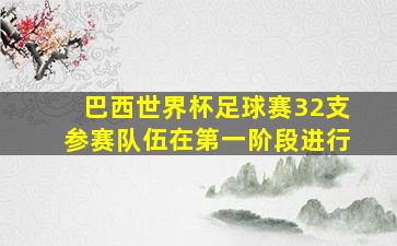 巴西世界杯足球赛32支参赛队伍在第一阶段进行