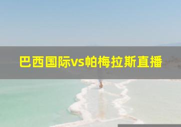 巴西国际vs帕梅拉斯直播