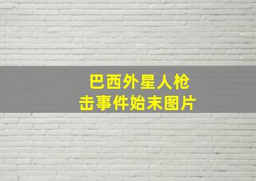 巴西外星人枪击事件始末图片