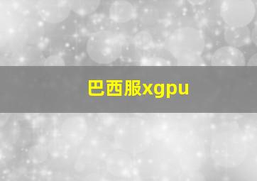 巴西服xgpu