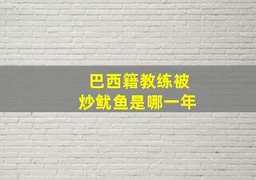 巴西籍教练被炒鱿鱼是哪一年