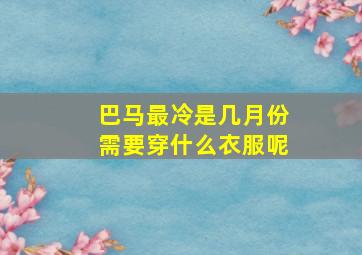 巴马最冷是几月份需要穿什么衣服呢