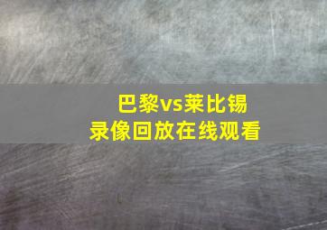 巴黎vs莱比锡录像回放在线观看