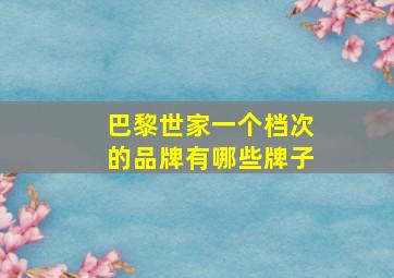 巴黎世家一个档次的品牌有哪些牌子