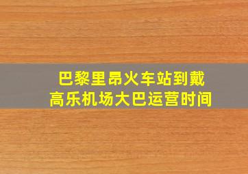 巴黎里昂火车站到戴高乐机场大巴运营时间