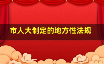 市人大制定的地方性法规