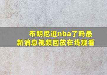 布朗尼进nba了吗最新消息视频回放在线观看