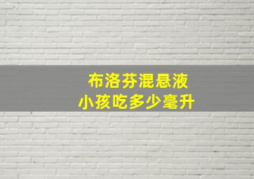 布洛芬混悬液小孩吃多少毫升